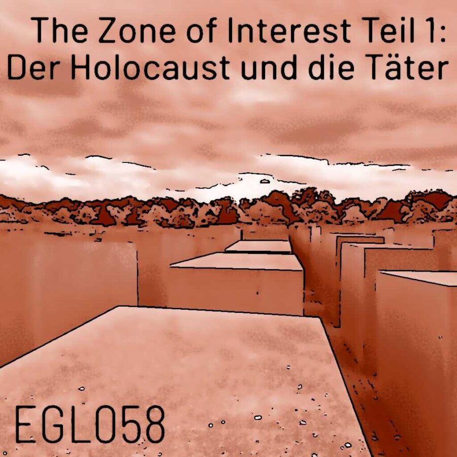 EGL058 The Zone of Interest Teil 1: Der Holocaust und die Täter