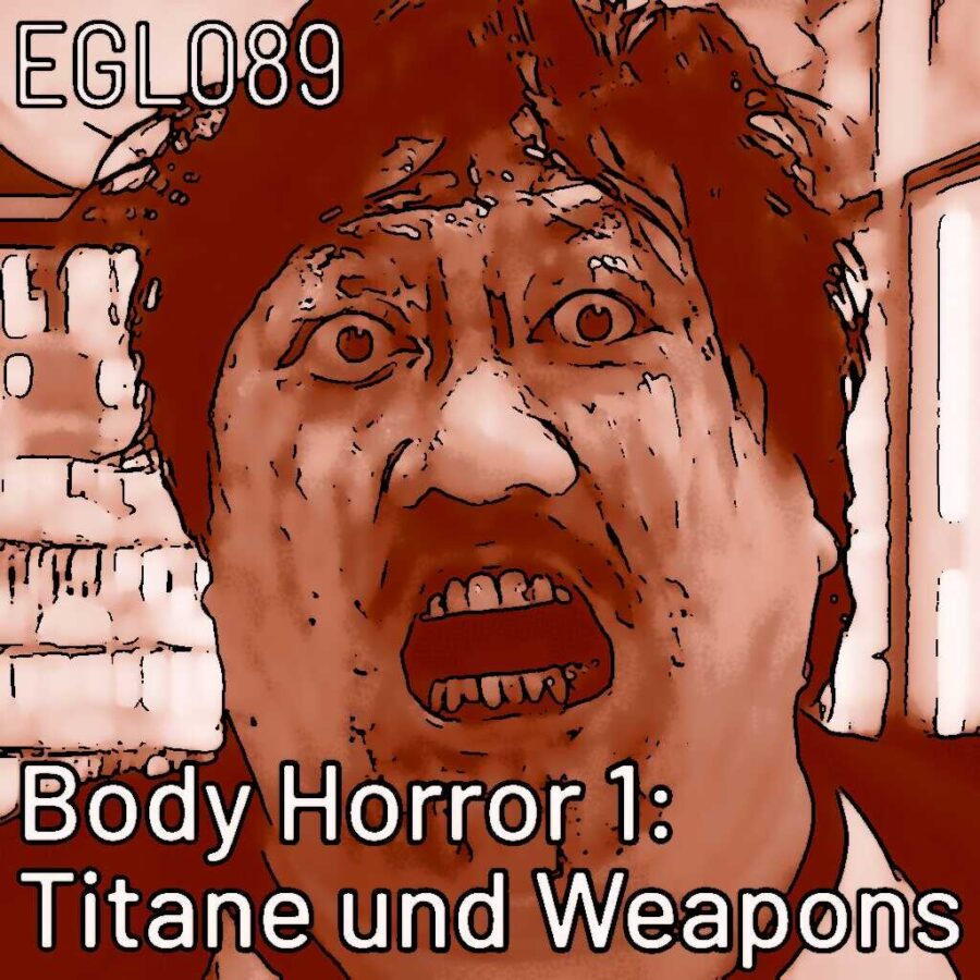 EGL089 Body Horror 1: Titane und Weapons